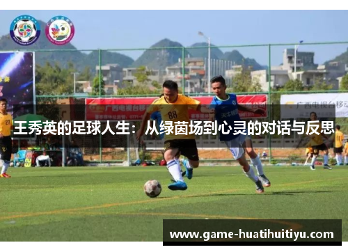 王秀英的足球人生：从绿茵场到心灵的对话与反思