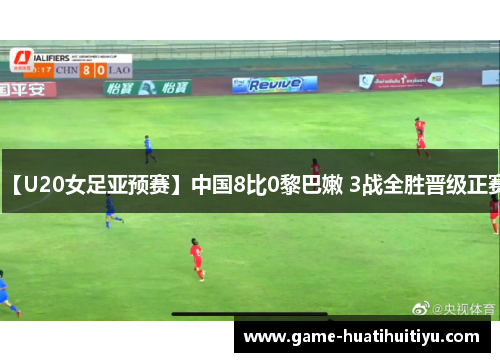【U20女足亚预赛】中国8比0黎巴嫩 3战全胜晋级正赛